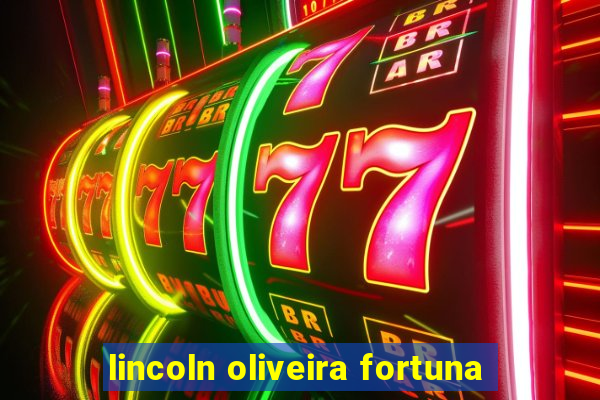 lincoln oliveira fortuna